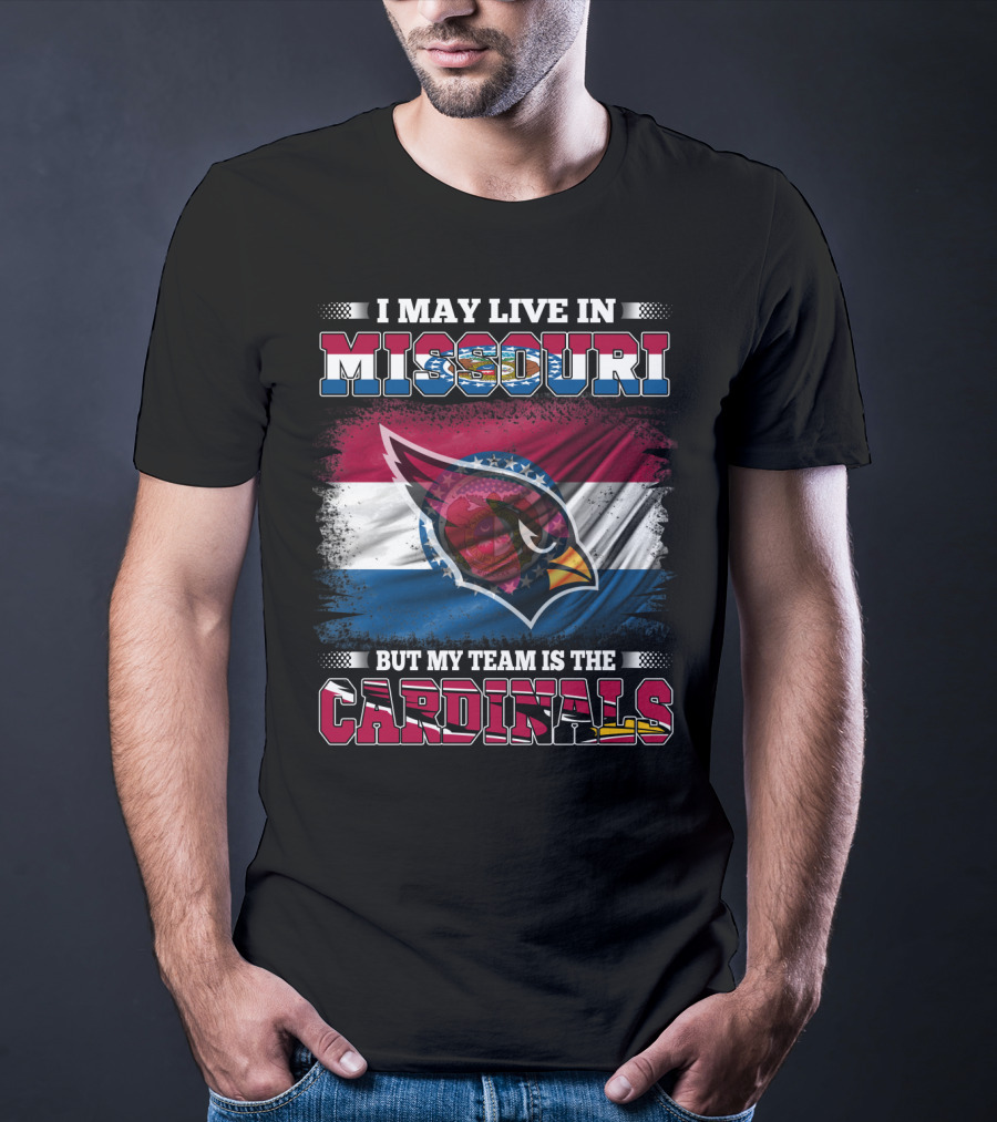 I May Live In Missouri But My Team Is The Cardinals T-Shirt