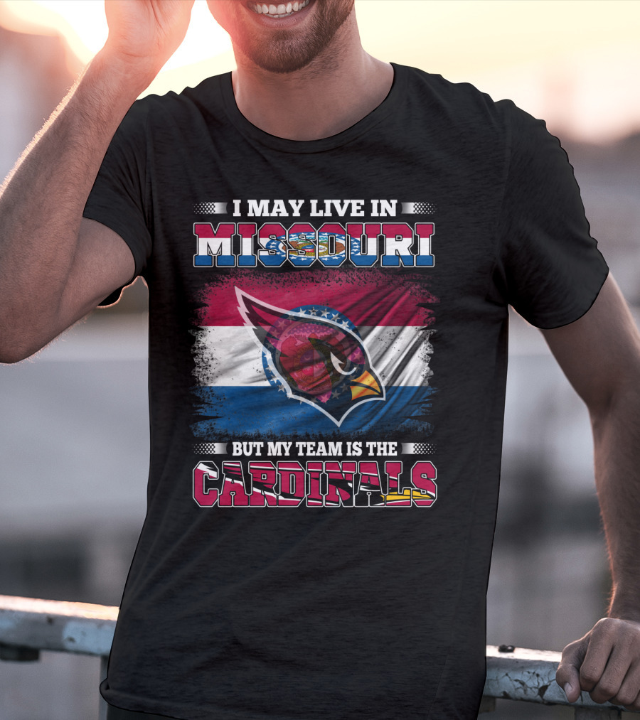 I May Live In Missouri But My Team Is The Cardinals T-Shirt