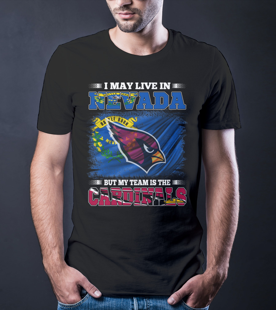 I May Live In Nevada Battle Born Flag But My Team Is The Cardinals T-Shirt