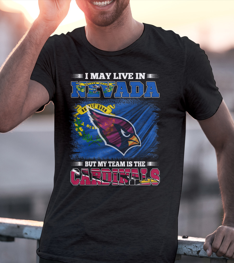 I May Live In Nevada Battle Born Flag But My Team Is The Cardinals T-Shirt