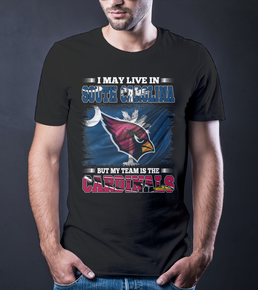 I May Live In South Carolina But My Team Is The Cardinals T-Shirt