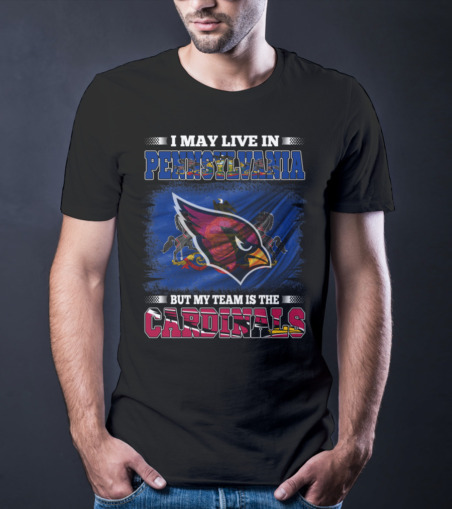 I May Live In Pennsylvania But My Team Is The Cardinals Football Pride T-Shirt