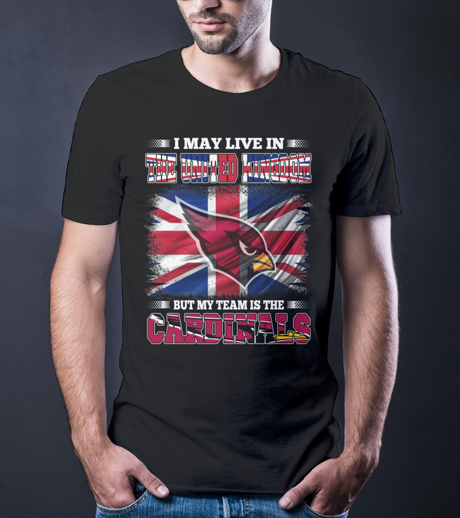 I May Live In The United Kingdom But My Team Is The Cardinals T-Shirt