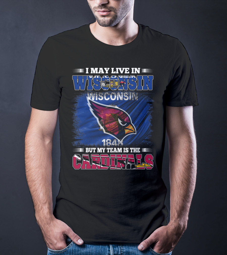 I May Live In Wisconsin But My Team Is The Cardinals 1848 T-Shirt