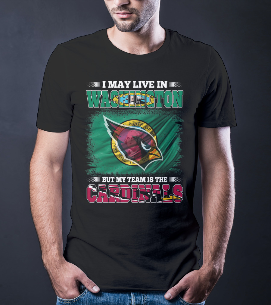 I May Live In Washington But My Team Is The Cardinals T-Shirt