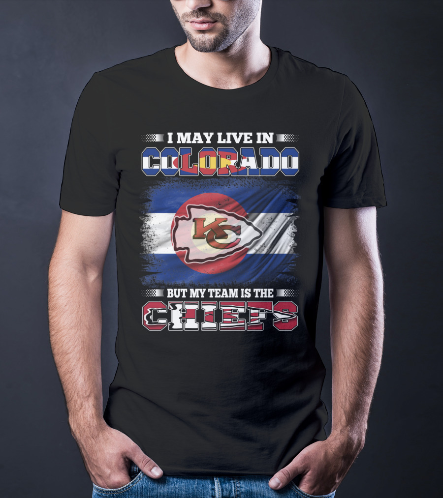 I May Live In Colorado But My Team Is The Chiefs T-Shirt