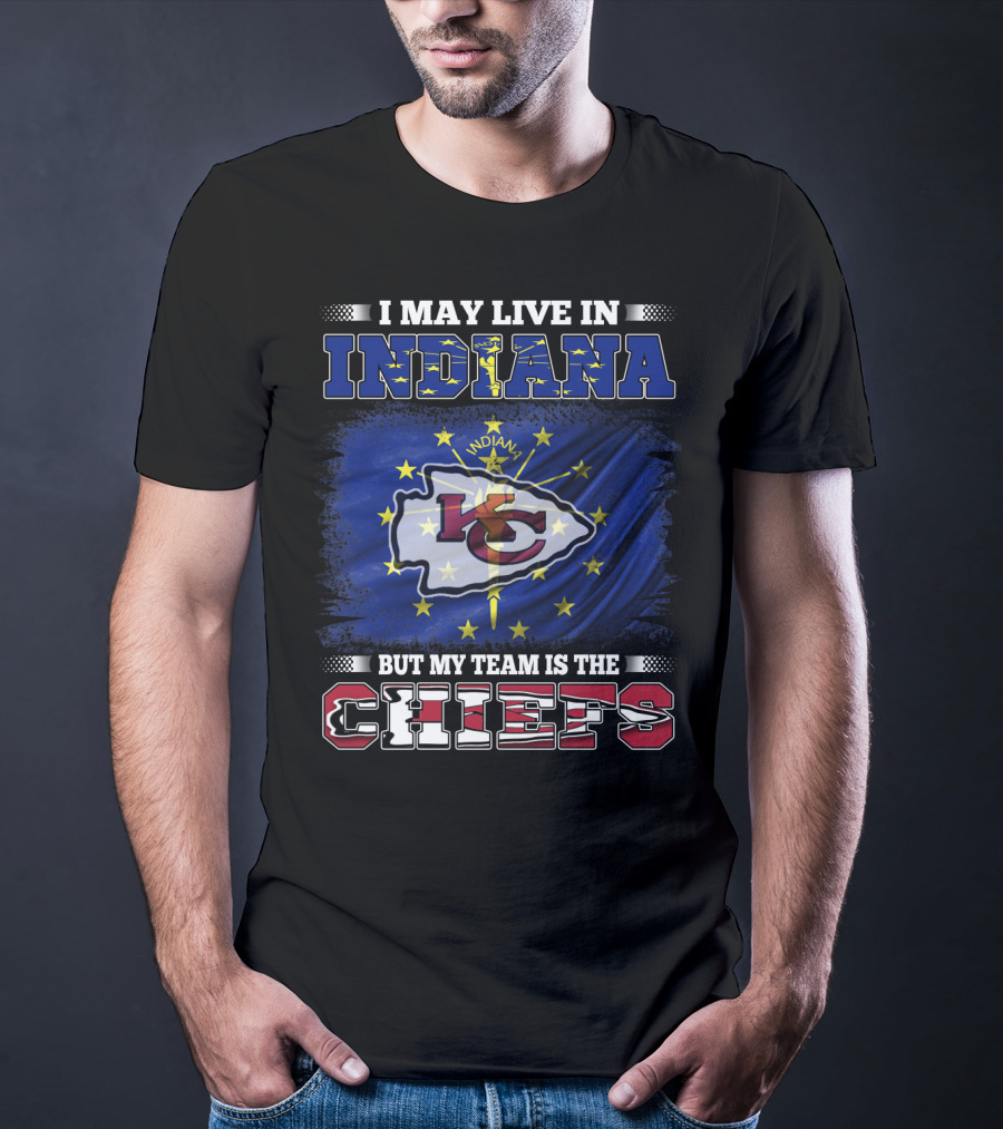 I May Live In Indiana But My Team Is The Chiefs T-Shirt