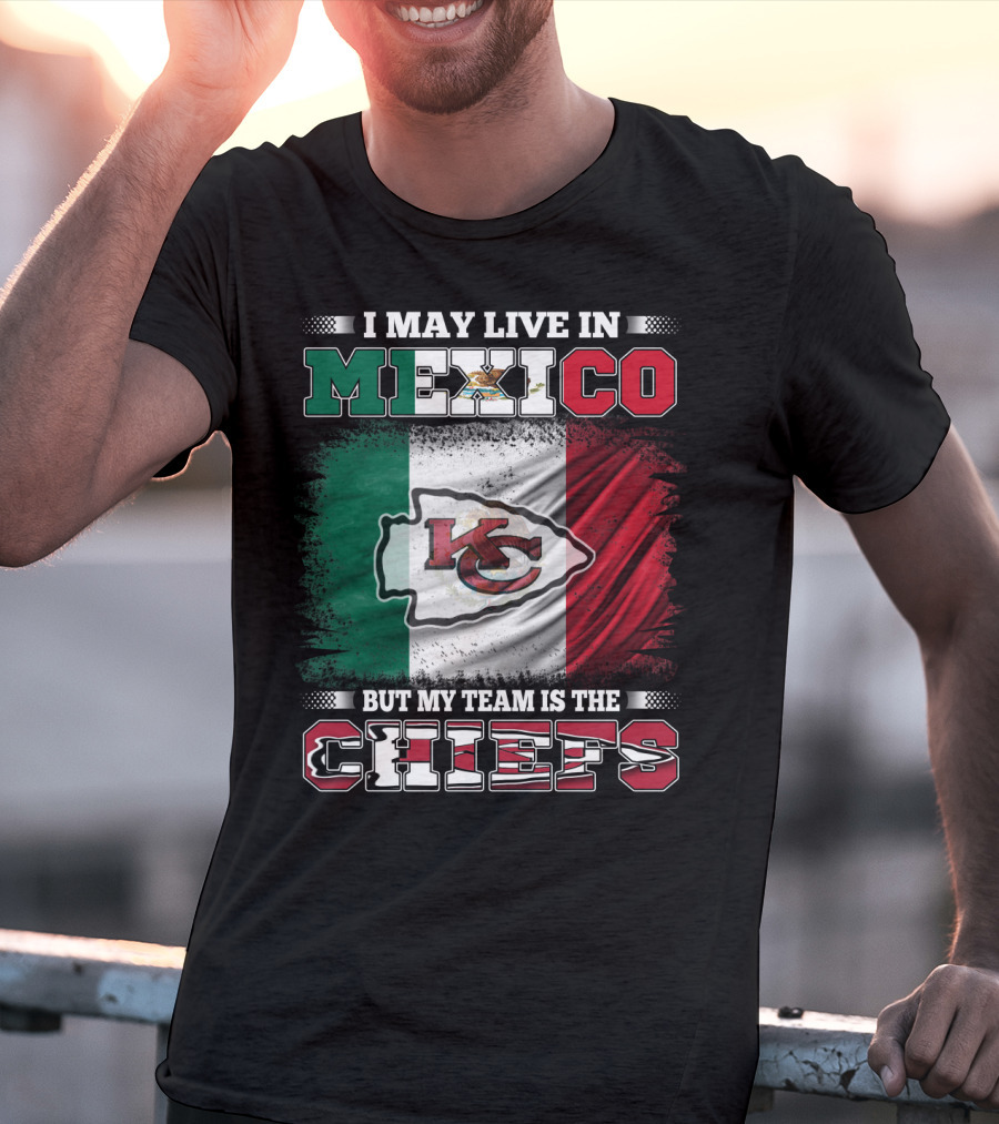 I May Live In Mexico But My Team Is The Kansas City Chiefs With Mexican Flag Background T-Shirt
