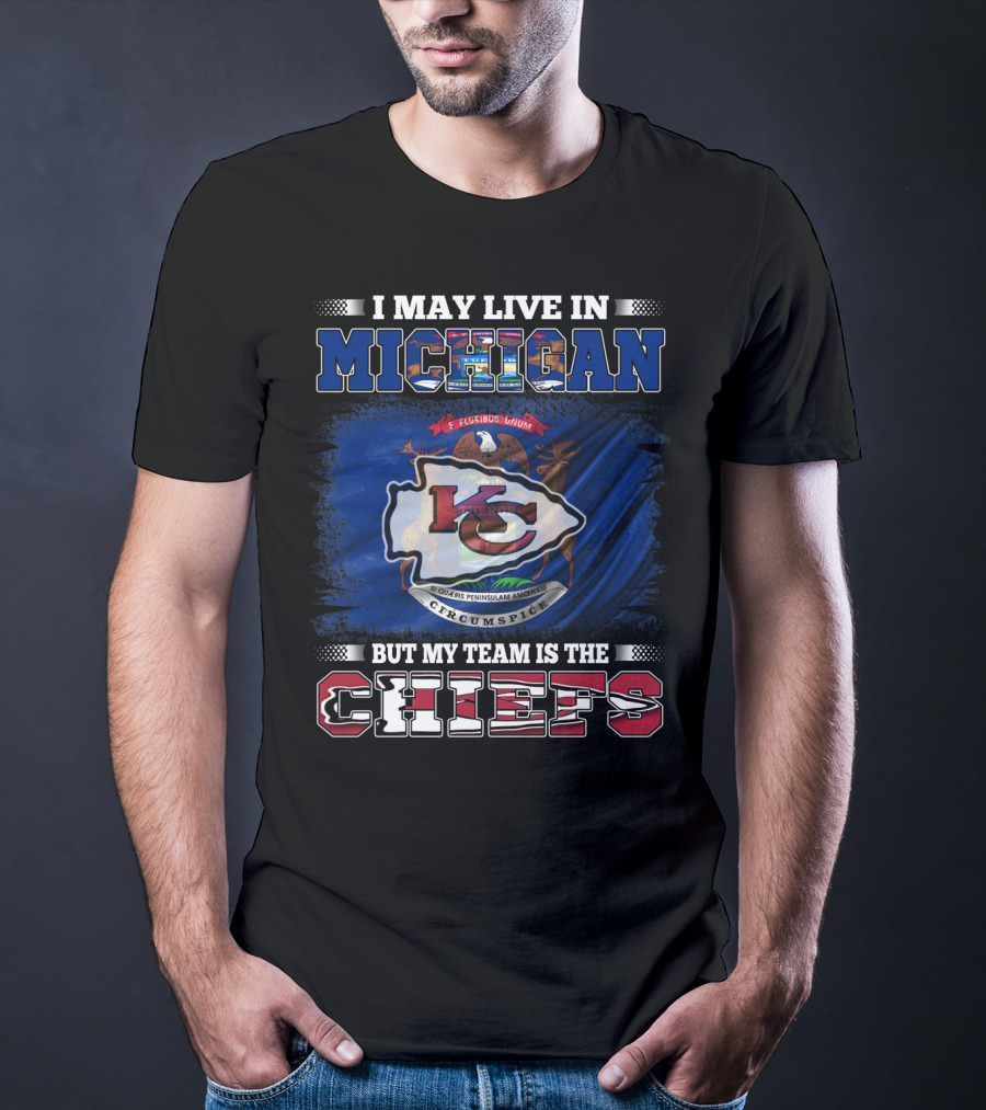 I May Live In Michigan But My Team Is The Kansas City Chiefs Loyalty T-Shirt