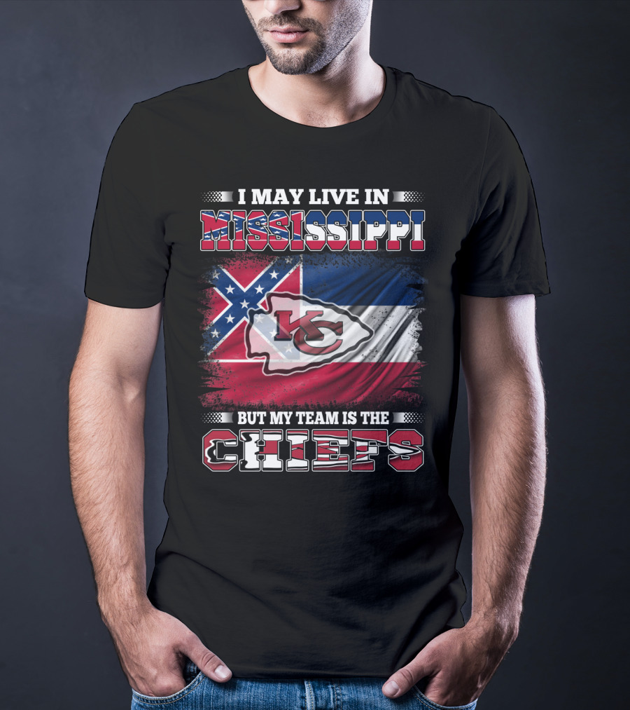 I May Live In Mississippi But My Team Is The Kansas City Chiefs T-Shirt