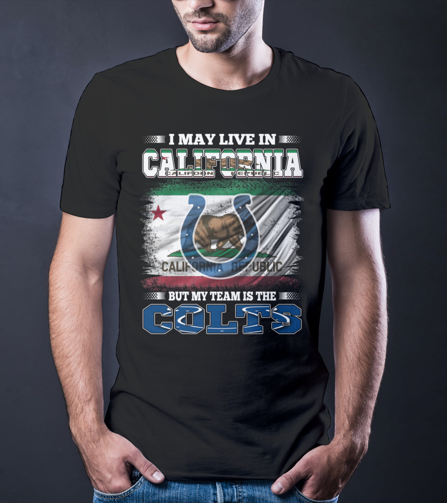 I May Live In California California Republic But My Team Is The Colts T-Shirt