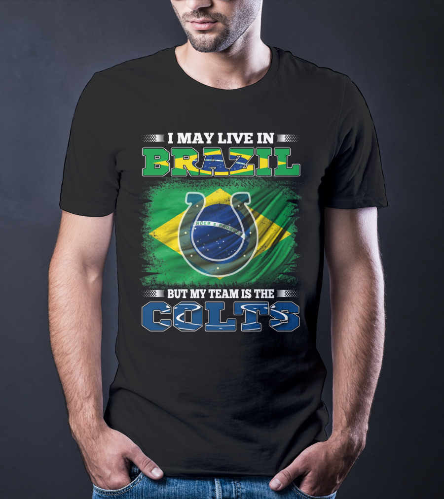 I May Live In Brazil But My Team Is The Colts Brazilian Flag Colts T-Shirt