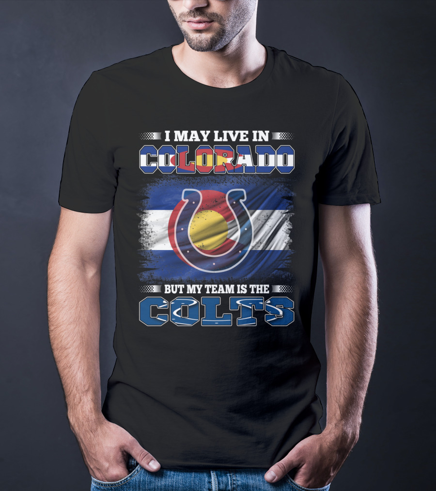 I May Live In Colorado But My Team Is The Colts Colorado Flag And Colts Horseshoe T-Shirt