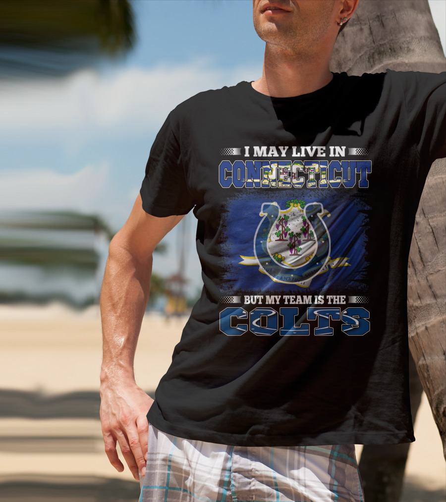 I May Live In Connecticut But My Team Is The Colts T-Shirt
