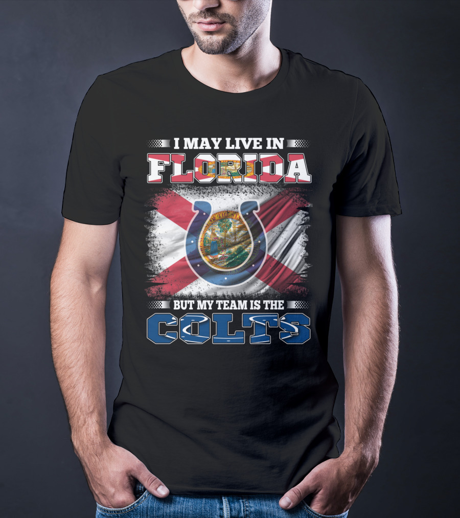 I May Live In Florida But My Team Is The Colts T-Shirt