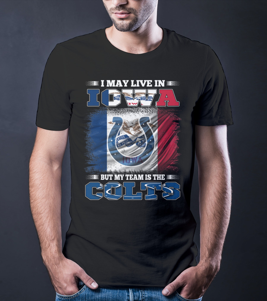 I May Live In Iowa But My Team Is The Colts T-Shirt