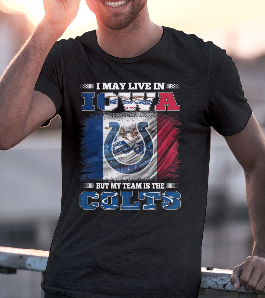 I May Live In Iowa But My Team Is The Colts T-Shirt