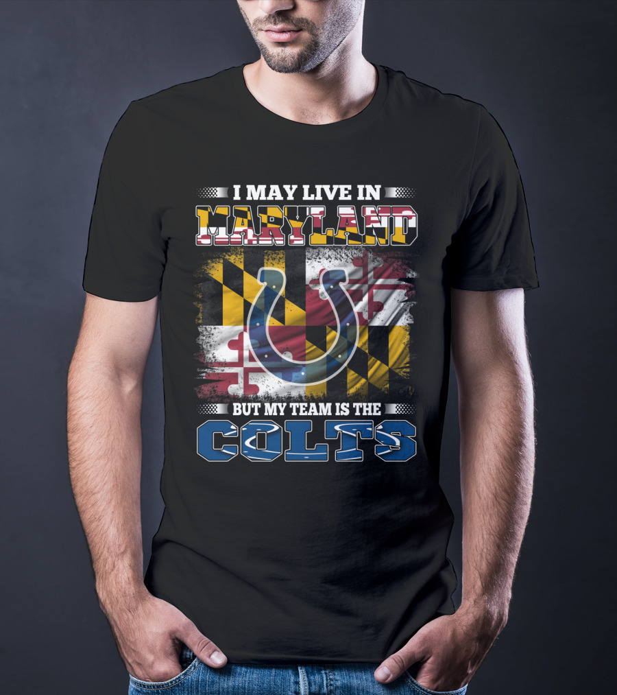 I May Live In Maryland But My Team Is The Colts T-Shirt