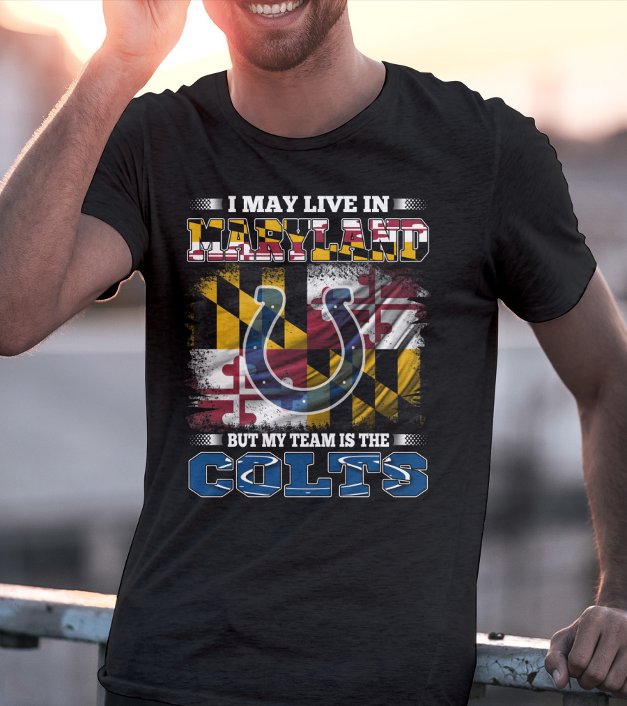I May Live In Maryland But My Team Is The Colts T-Shirt