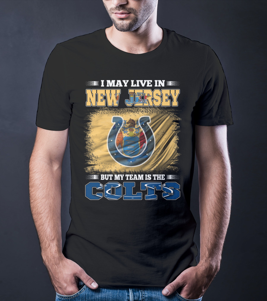 I May Live In New Jersey But My Team Is The Colts T-Shirt