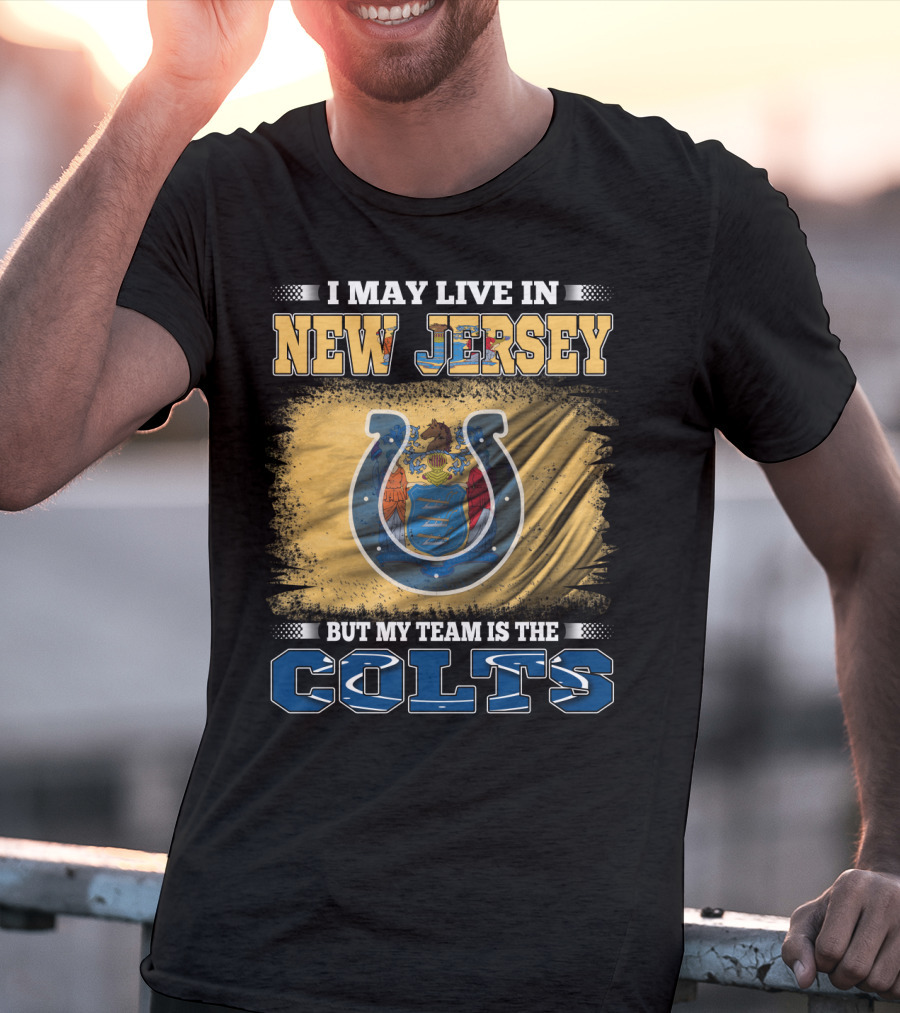 I May Live In New Jersey But My Team Is The Colts T-Shirt