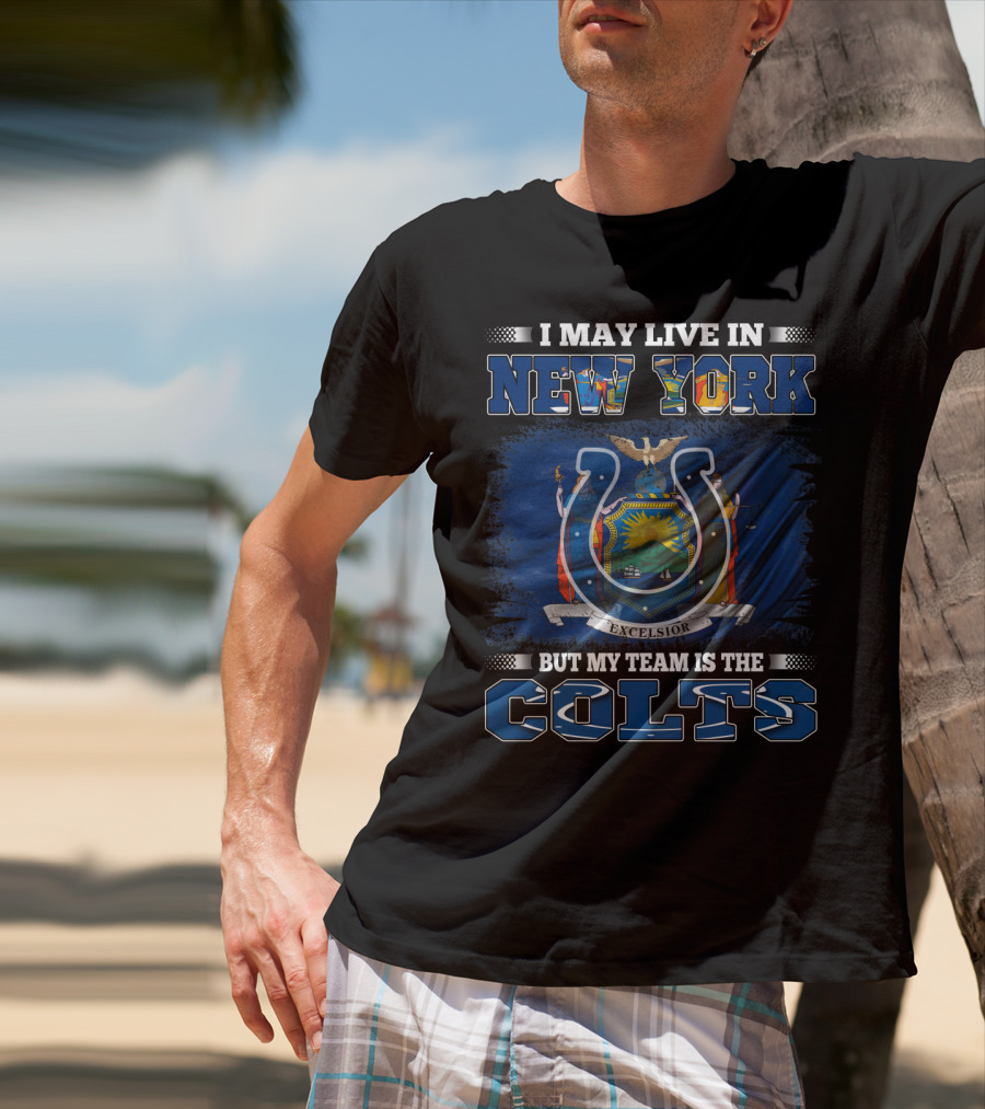 I May Live In New York But My Team Is The Colts T-Shirt