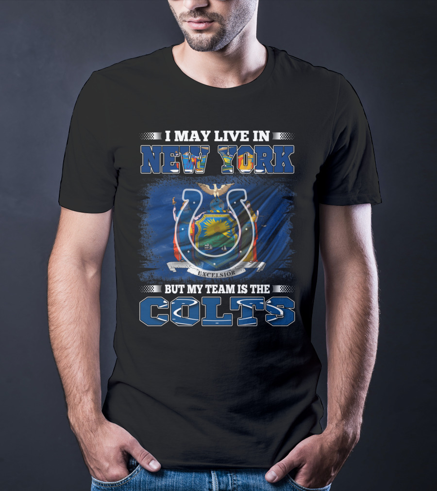 I May Live In New York But My Team Is The Colts T-Shirt