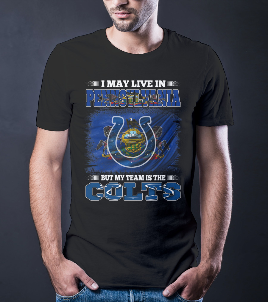 I May Live In Pennsylvania But My Team Is The Colts T-Shirt