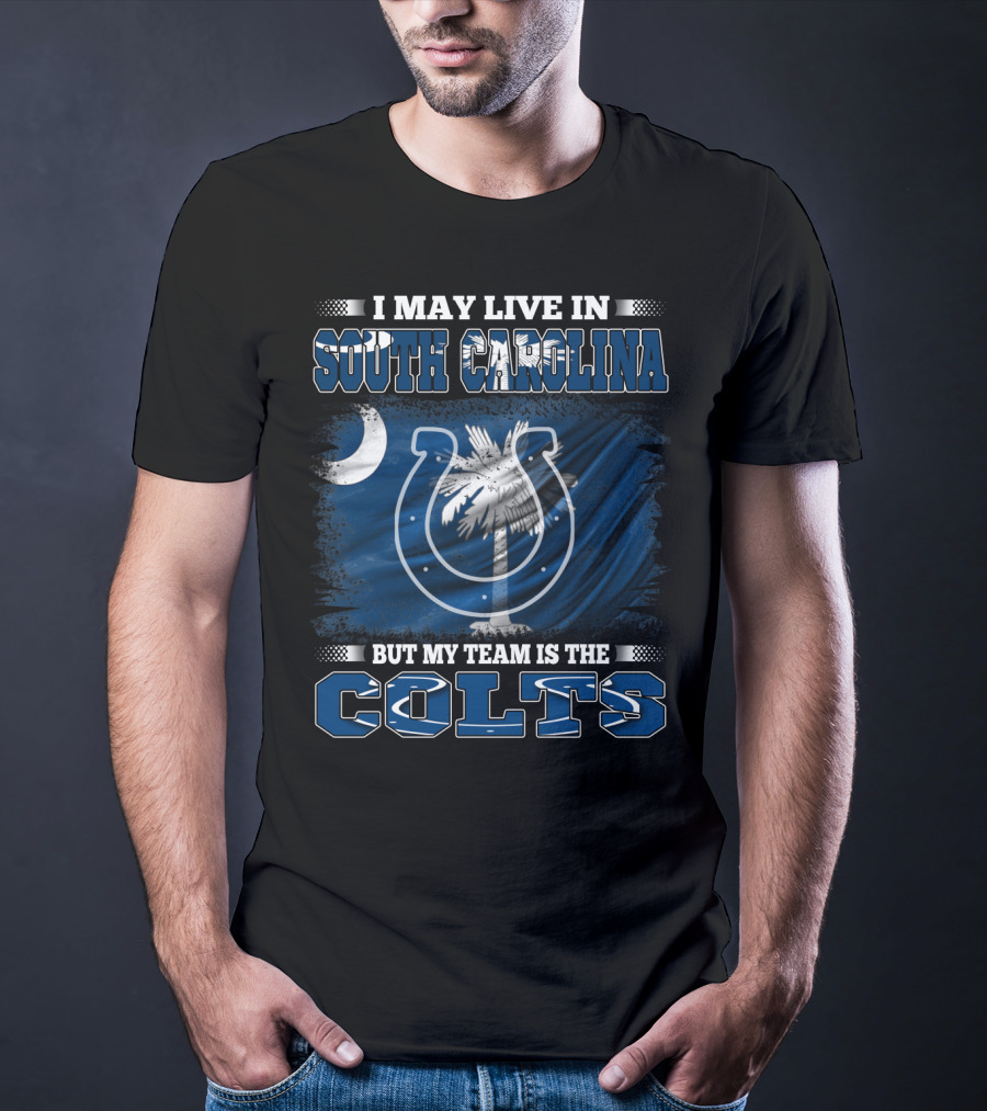 I May Live In South Carolina But My Team Is The Colts T-Shirt