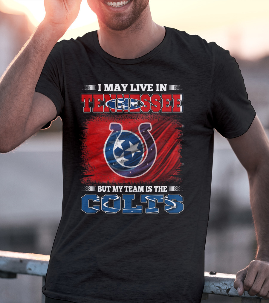 I May Live In Tennessee But My Team Is The Colts T-Shirt