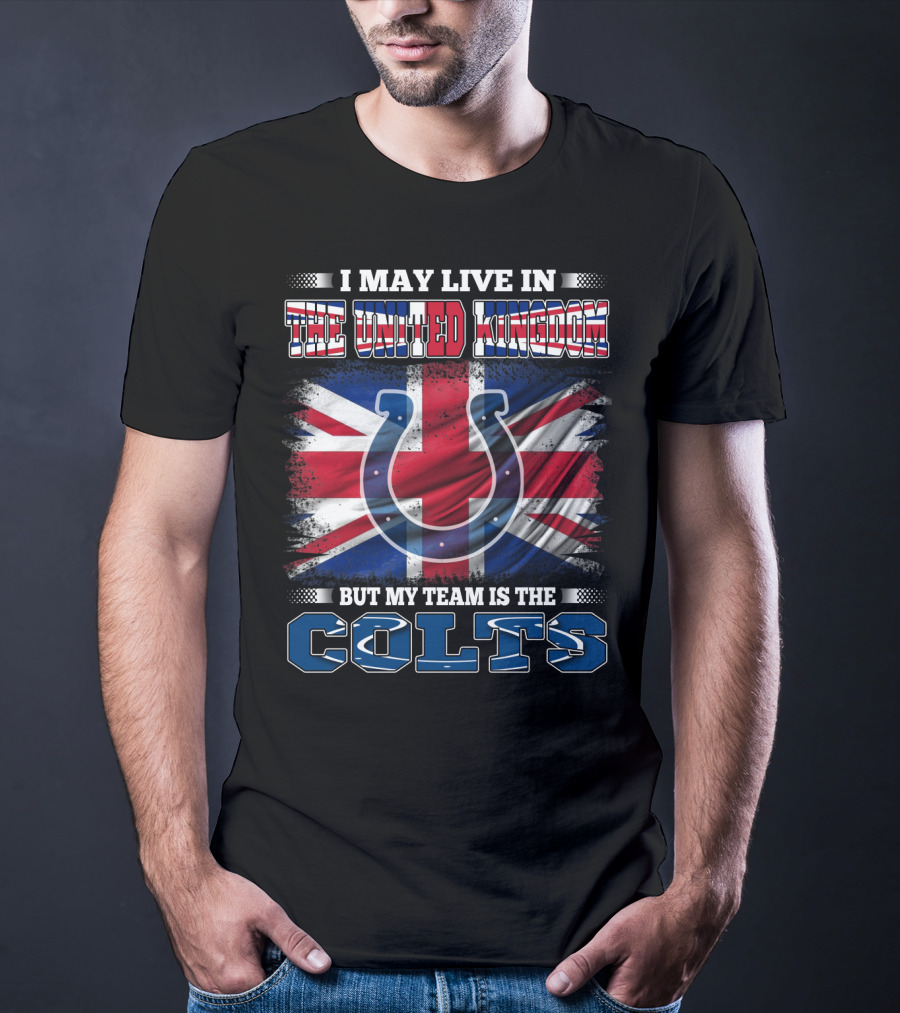 I May Live In The United Kingdom But My Team Is The Colts T-Shirt
