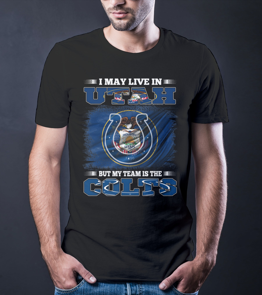 I May Live In Utah But My Team Is The Colts T-Shirt