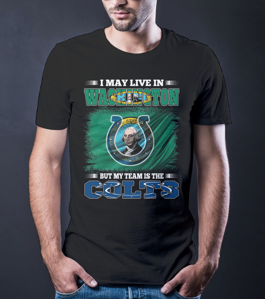 I May Live In Washington But My Team Is The Colts T-Shirt