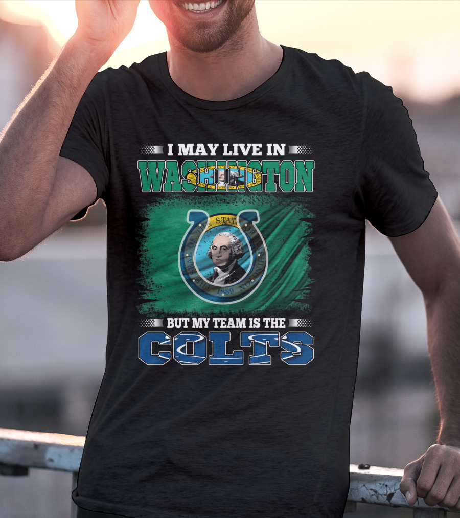 I May Live In Washington But My Team Is The Colts T-Shirt