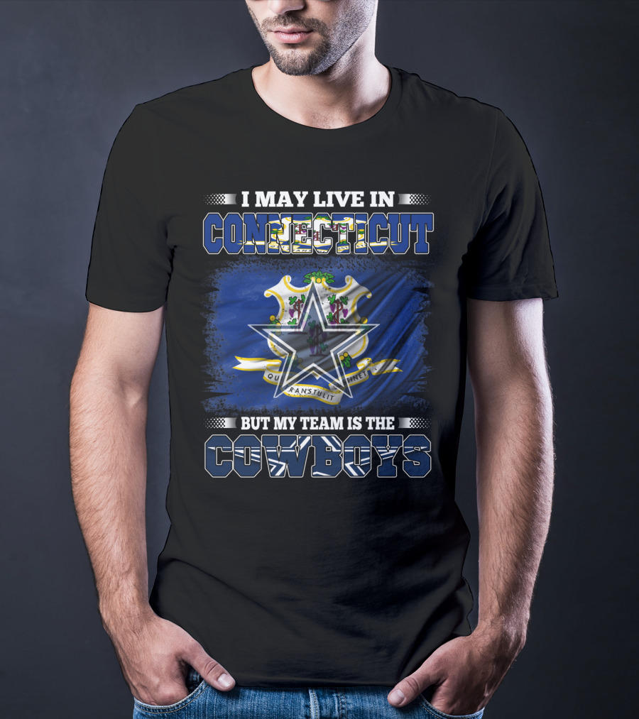 I May Live In Connecticut But My Team Is The Cowboys T-Shirt