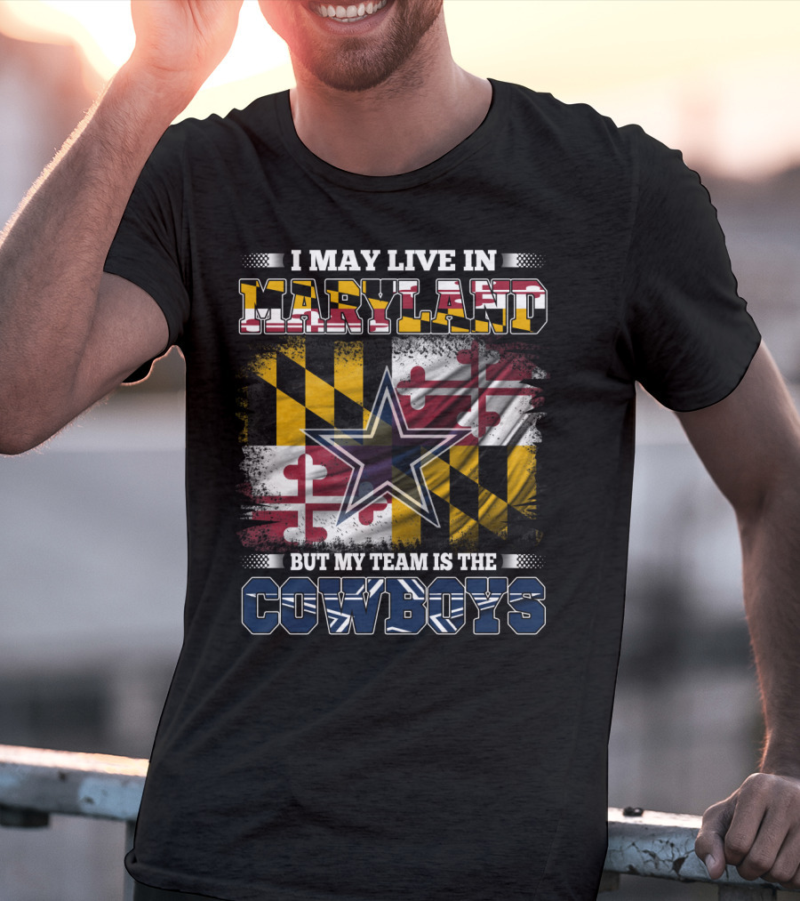 I May Live In Maryland But My Team Is The Cowboys Maryland Flag Dallas Star T-Shirt