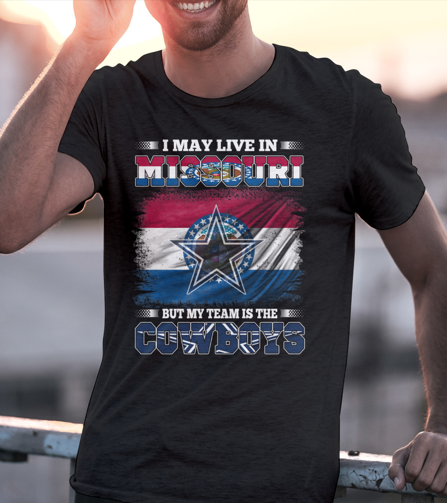 I May Live In Missouri But My Team Is The Cowboys With Missouri Flag And Star T-Shirt
