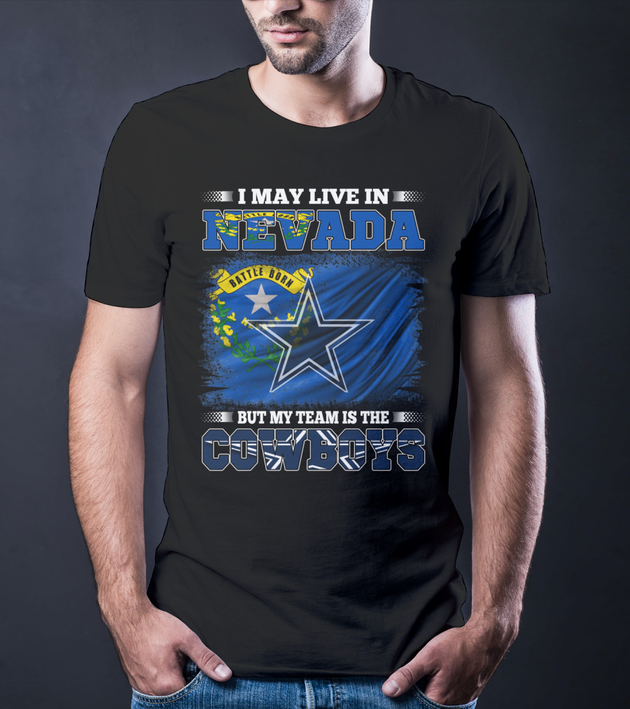 I May Live In Nevada Battle Born Flag But My Team Is The Cowboys Star T-Shirt