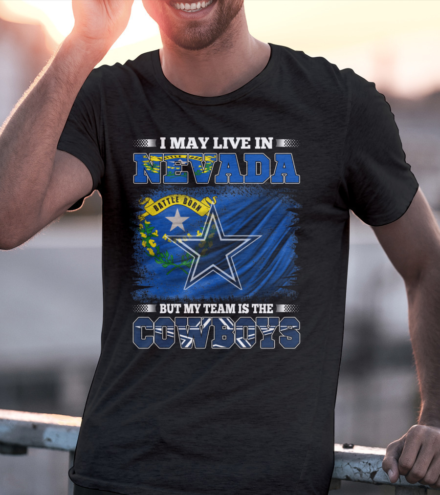 I May Live In Nevada Battle Born Flag But My Team Is The Cowboys Star T-Shirt
