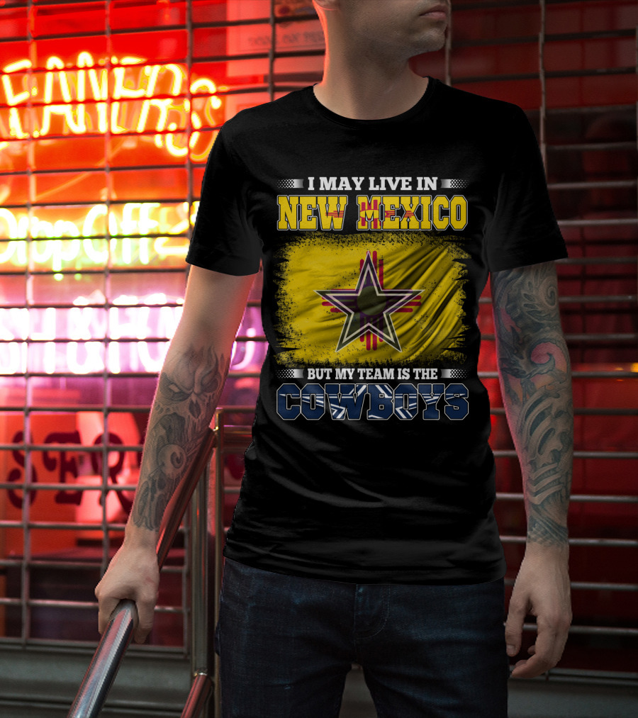 I May Live In New Mexico But My Team Is The Cowboys Star T-Shirt
