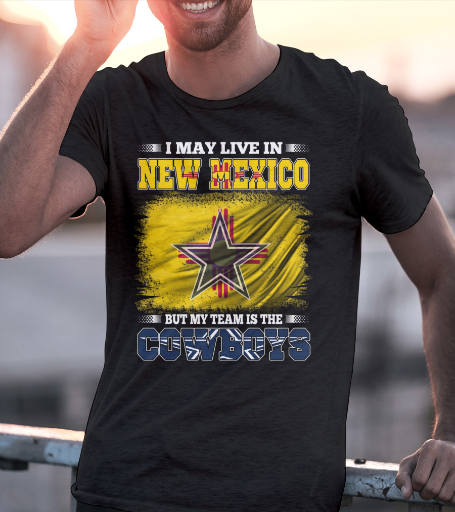 I May Live In New Mexico But My Team Is The Cowboys Star T-Shirt
