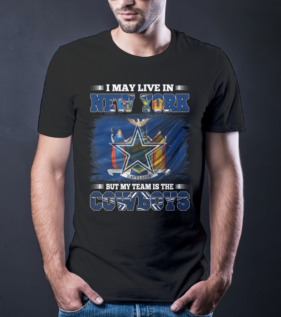 I May Live In New York But My Team Is The Cowboys T-Shirt