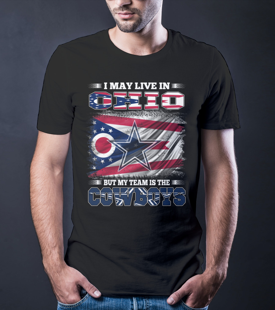 I May Live In Ohio But My Team Is The Cowboys Flag And Star T-Shirt