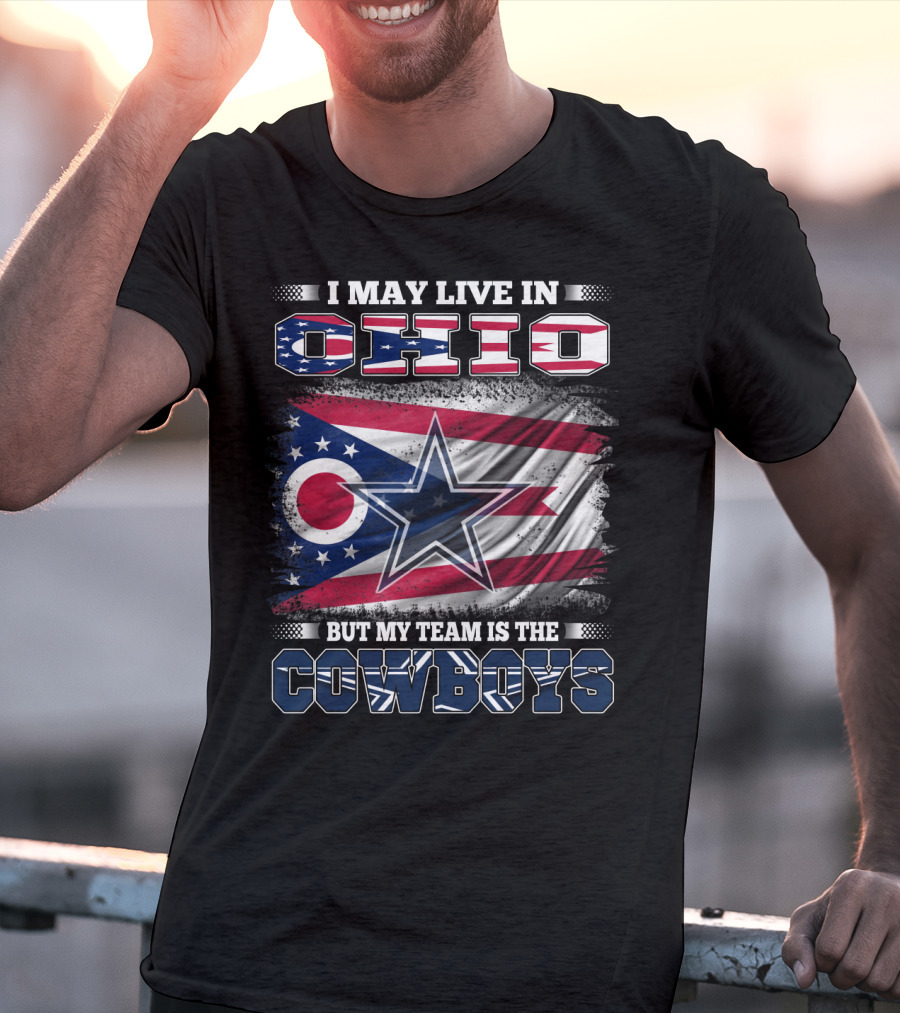 I May Live In Ohio But My Team Is The Cowboys Flag And Star T-Shirt