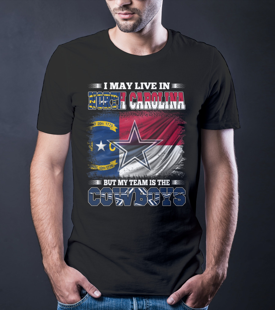 I May Live In North Carolina Flag With Cowboys Team Star T-Shirt