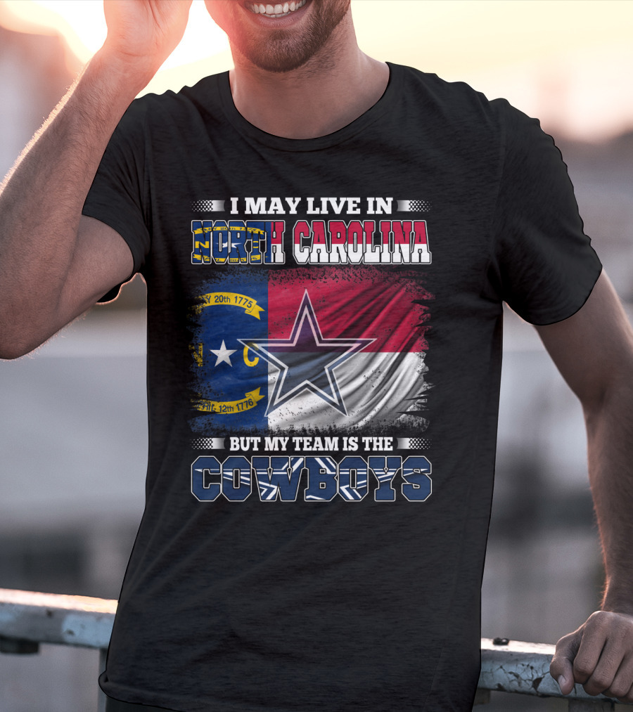 I May Live In North Carolina Flag With Cowboys Team Star T-Shirt