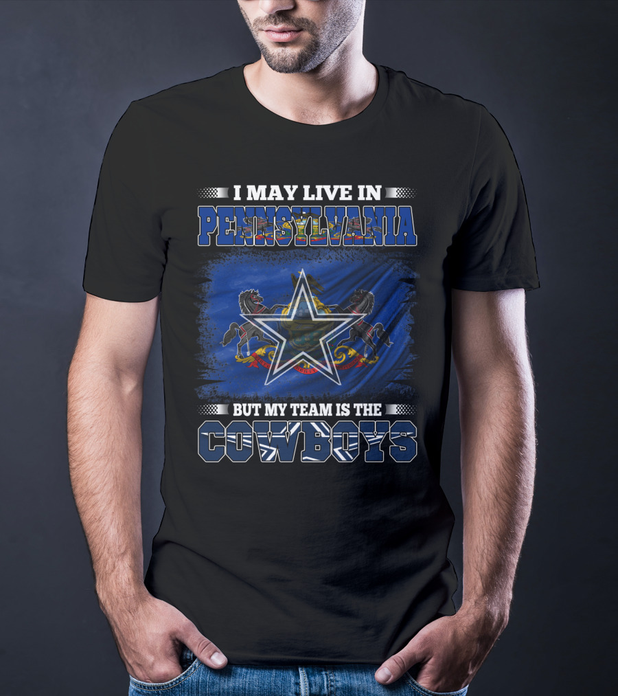 I May Live In Pennsylvania But My Team Is The Cowboys Star Flag T-Shirt