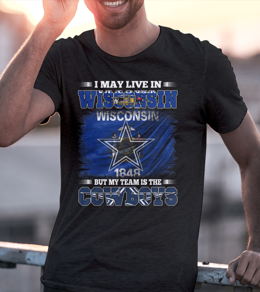 I May Live In Wisconsin My Team Is The Cowboys 1848 Flag Star T-Shirt