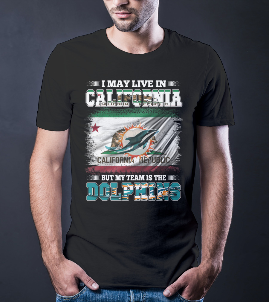 I May Live In California Republic But My Team Is The Dolphins T-Shirt