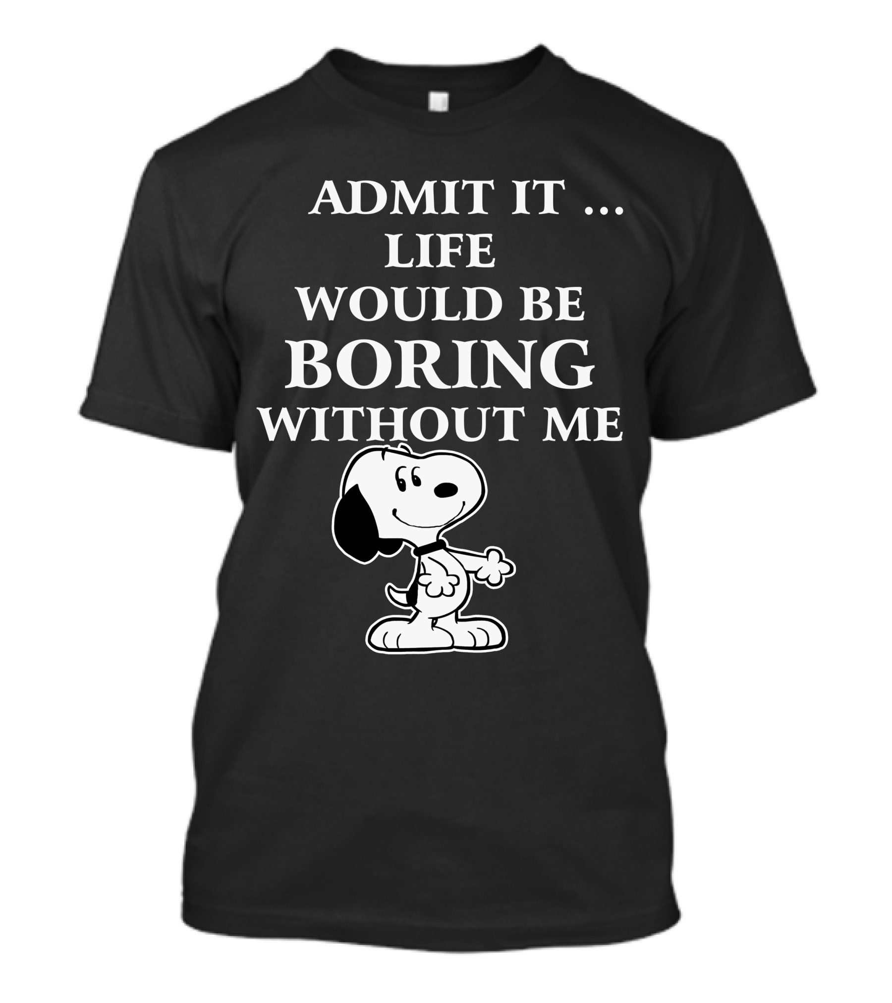 Admit It Life Would Be Boring Without Me Snoopy 1 Family T-Shirt